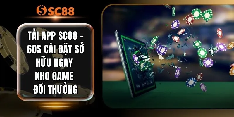 Tải App SC88 - 60s Cài Đặt Sở Hữu Ngay Kho Game Đổi Thưởng